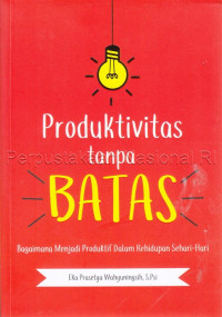Image of Produktivitas tanpa batas : bagaimana menjadi produktif dalam kehidupan sehari-hari